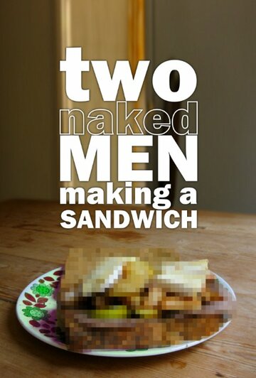 Фильм «Two Naked Men Making a Sandwich» смотреть онлайн фильм в хорошем качестве 720p Фильм «Two Naked Men Making a Sandwich» смотреть онлайн фильм в хорошем качестве 720p